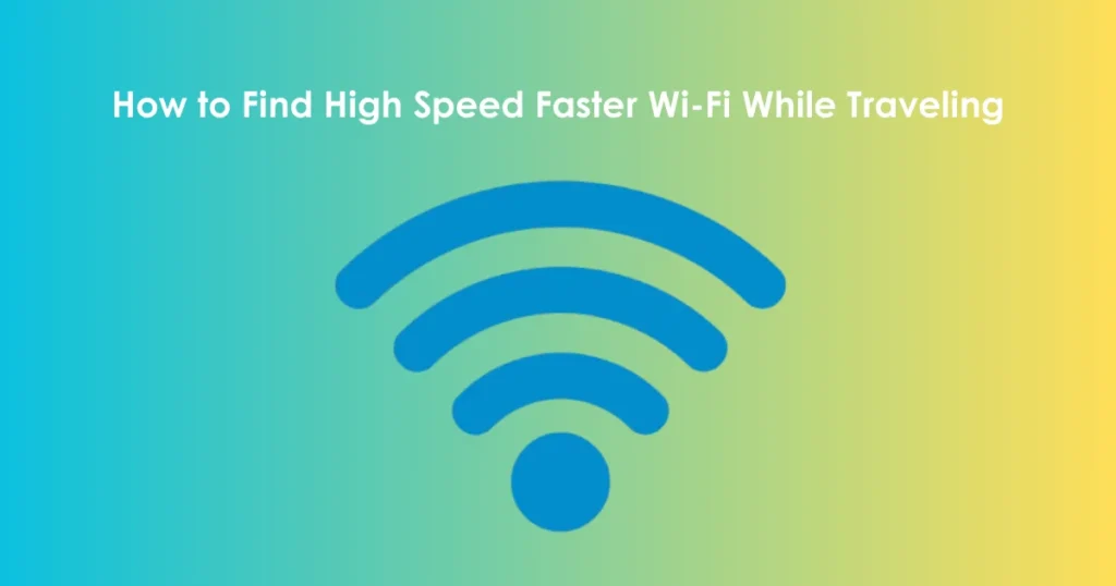 How to Find Faster Wi-Fi While Traveling