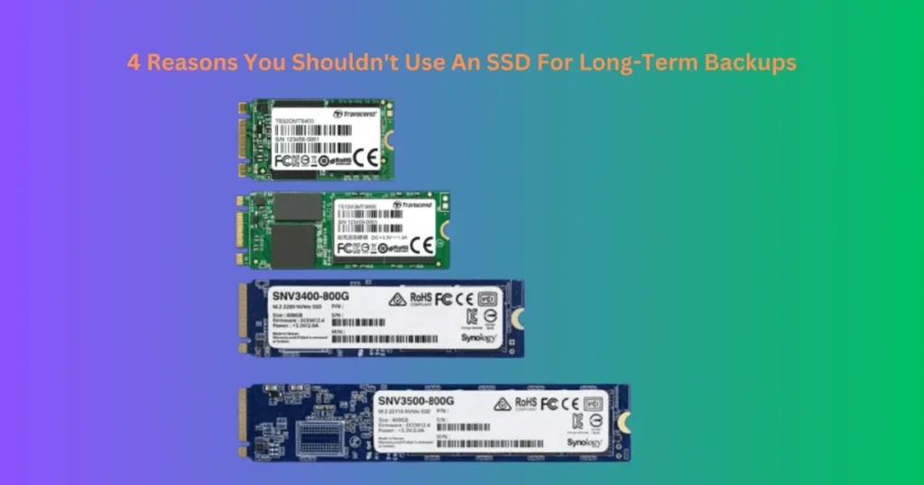 4 Reasons You Shouldn't Use An SSD For Long-Term Backups